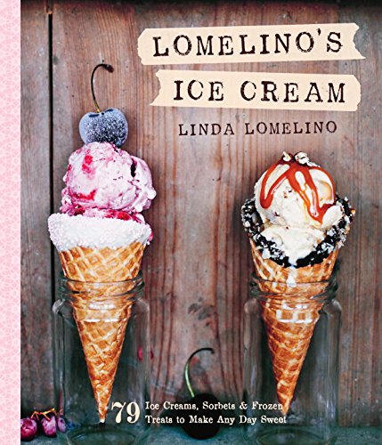 Lomelino's Ice Cream- 79 Ice Creams, Sorbets, and Frozen Treats to Make Any Day Sweet