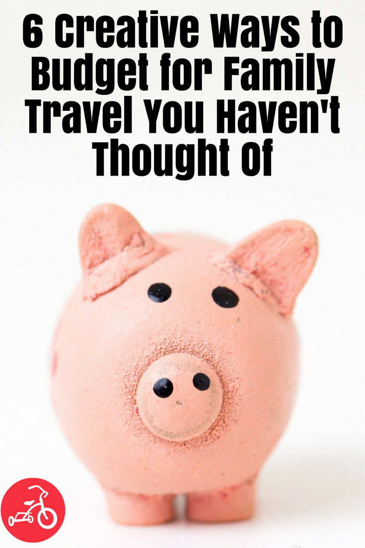 6 Creative Ways to Budget for Family Travel You Haven't Thought Of